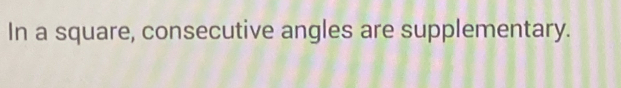 In a square, consecutive angles are supplementary.