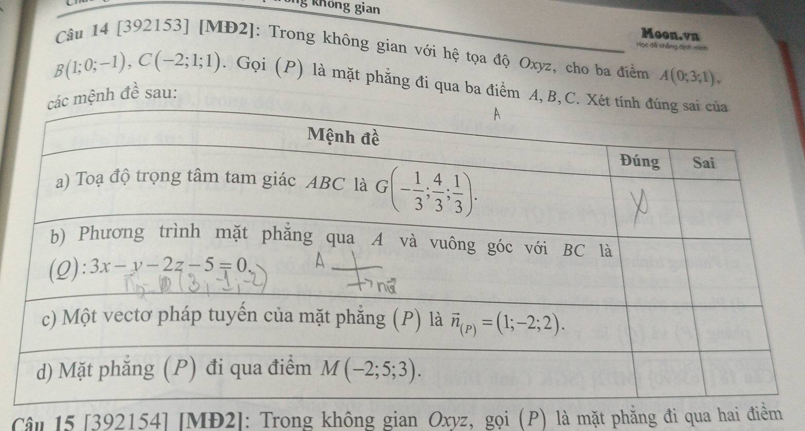 Ig không gian
Moon.vn
Học đễ khẳng định minh
Câu 14 [392153] [MĐ2]: Trong không gian với hệ tọa độ Oxyz, cho ba điểm A(0;3;1),
B(1;0;-1),C(-2;1;1). Gọi (P) là mặt phẳng đi qua ba điểm A, B
ệnh đề sau:
Câu 15 [392154] [MĐ2]: Trong không gian Oxyz, gọi (P) là mặt phẳng đi qua hai