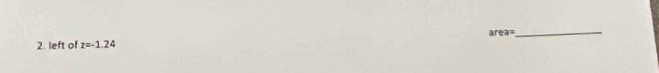 area= _ 
2. left of z=-1.24