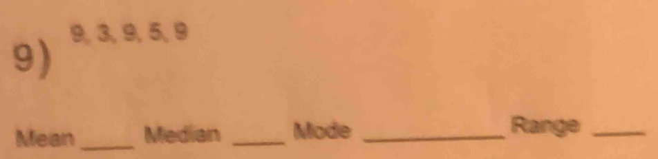 9, 3, 9, 5, 9
9) 
Mean _Median _Mode_ 
Range_