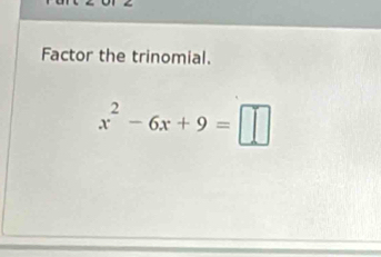 Factor the trinomial.
x^2-6x+9=□