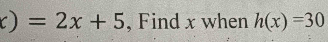 c)=2x+5 , Find x when h(x)=30