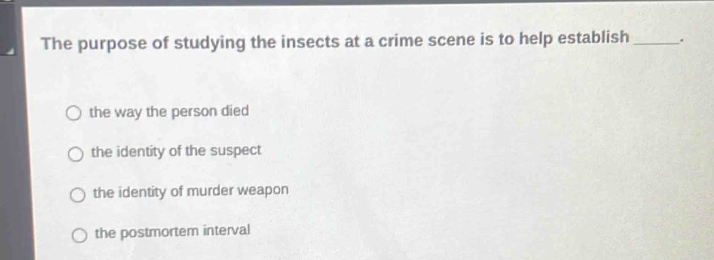 Solved: The purpose of studying the insects at a crime scene is to help ...