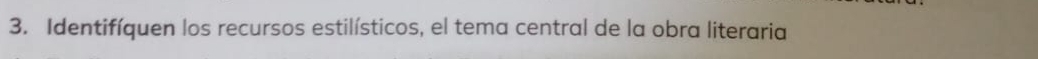 Identifíquen los recursos estilísticos, el tema central de la obra literaria