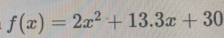 f(x)=2x^2+13.3x+30