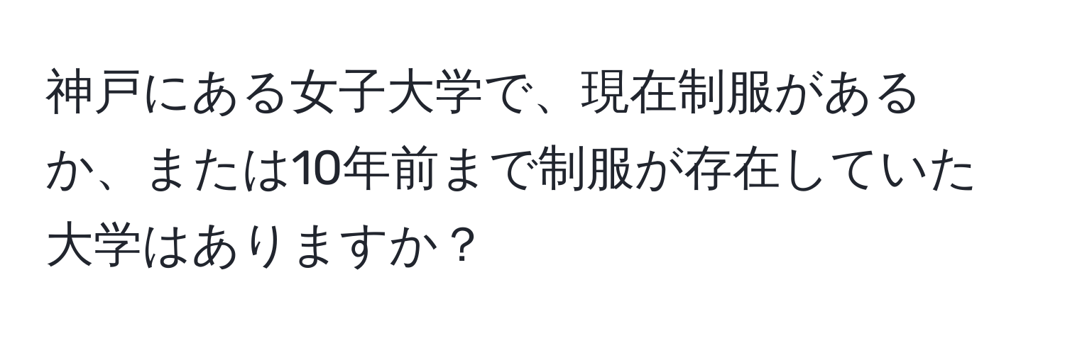 神戸にある女子大学で、現在制服があるか、または10年前まで制服が存在していた大学はありますか？