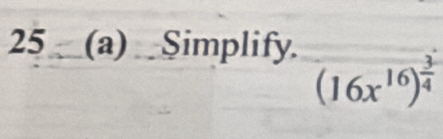 25 (a) Simplify.
(16x^(16))^ 3/4 