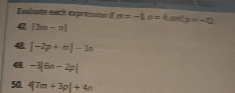 Emisate each expression if m=-3, a=4mm^2 p=-12
a |3m-n|
48 |-2p+m|-3n
4 -3|6n-2p|
50 4^(7m)+3p|+4n