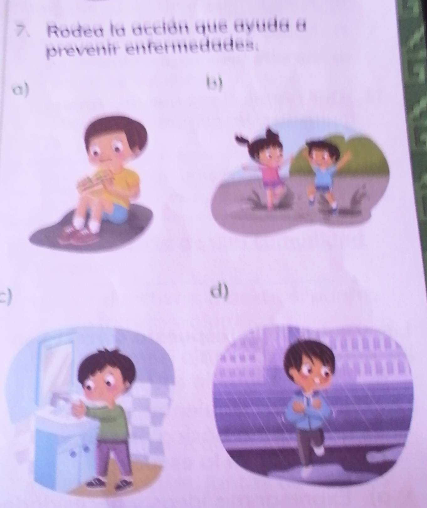 Rodea la acción que ayuda a 
prevenir enfermedades. 
a) 
b) 
c) 
d)