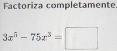 Factoriza completamente
3x^5-75x^3=□