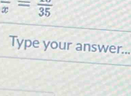 frac x=frac 35
Type your answer...