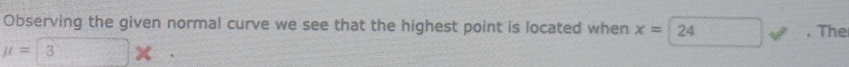 Observing the given normal curve we see that the highest point is located when x=□ 24. The
mu =3