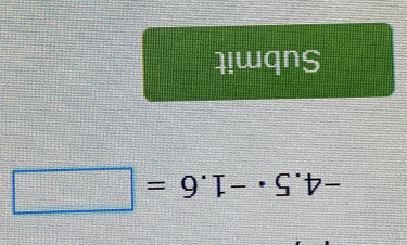 -4.5· -1.6=□
Submit