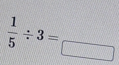  1/5 / 3=frac □ 