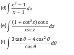 ∈t  (x^3-1)/x-1 dx
(e) ∈t  ((1+cot^2z)cot z)/csc z dz
(f) ∈t  (3tan θ -4cos^2θ )/cos θ  dθ