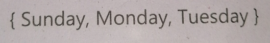  Sunday, Monday, Tuesday 