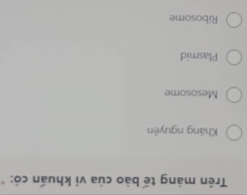 Trên màng tế bào của vi khuẩn có:
Kháng nguyên
Mesosome
Plasmid
Ribosome