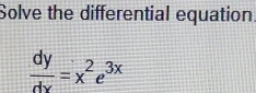 Solve the differential equation
 dy/dx =x^2e^(3x)