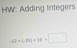 HW: Adding Integers
-12+(-25)+19=□