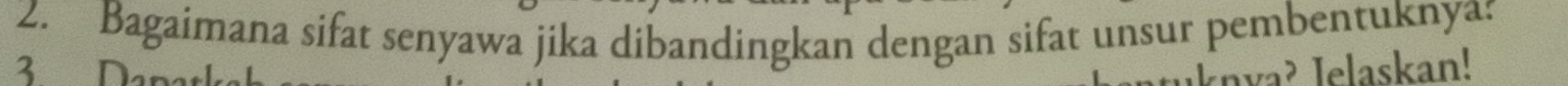 Bagaimana sifat senyawa jika dibandingkan dengan sifat unsur pembentuknya:
3 va? Ielaskan!