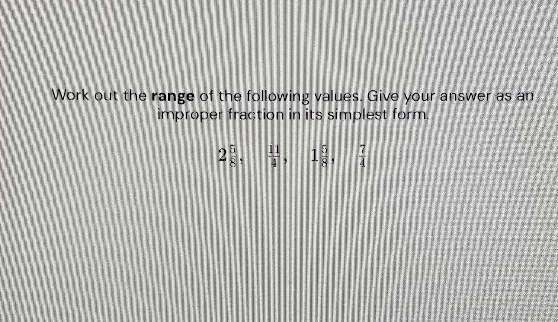 Work out the range of the following values. Give your answer as an 
improper fraction in its simplest form.
2 5/8 ,  11/4 , 1 5/8 ,  7/4 