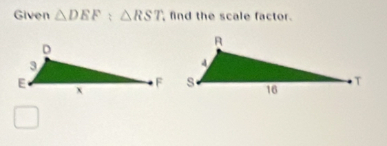 Given △ DEF; △ RST find the scale factor.