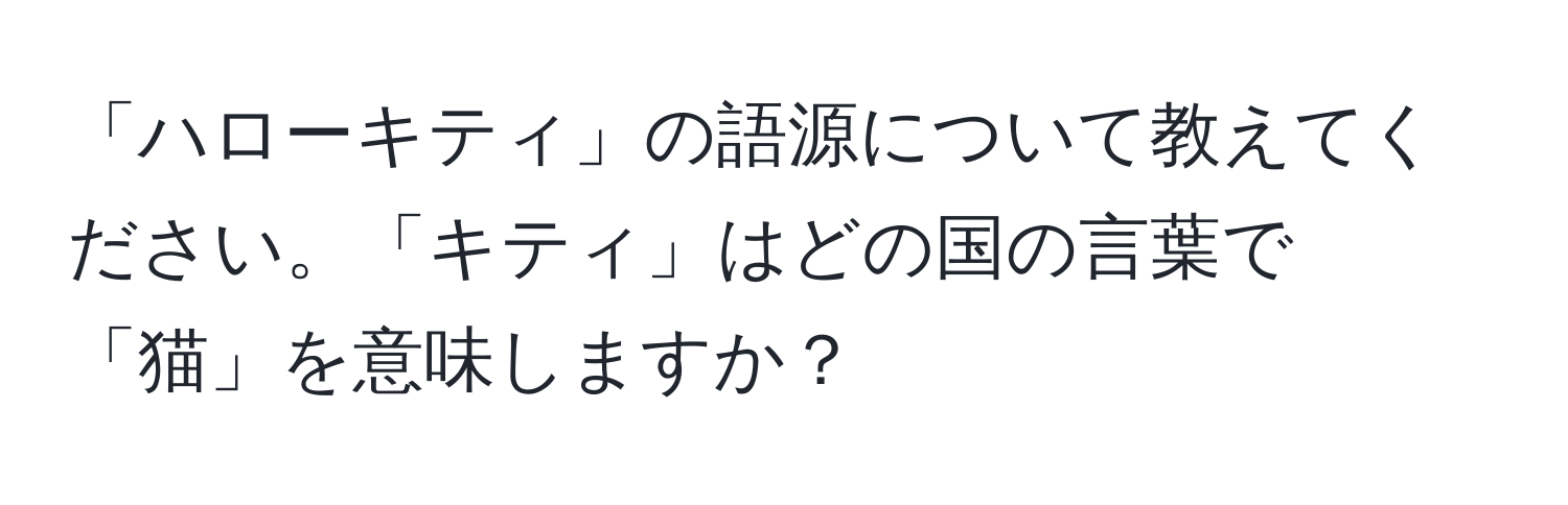 「ハローキティ」の語源について教えてください。「キティ」はどの国の言葉で「猫」を意味しますか？