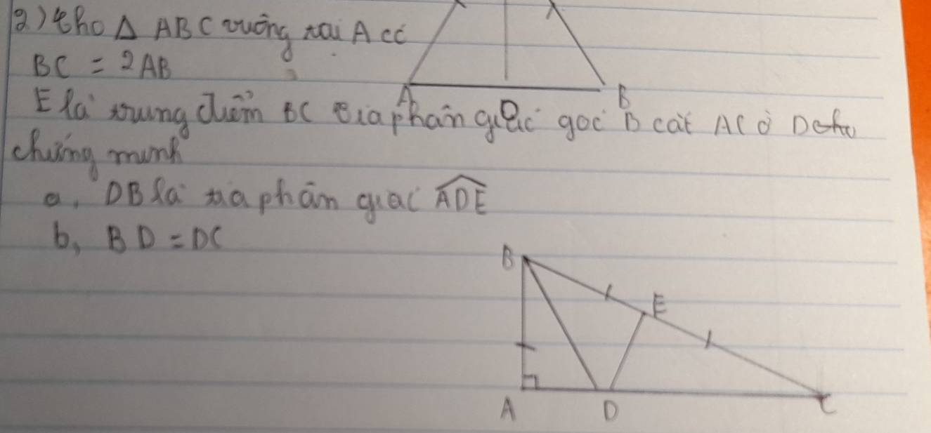 ( )tho △ ABC zwōng xai A cc
BC=2AB
B
ERaxung chán B( Biaphan quBc goò B caǐ A(ò Defo
chuing mun
a, DBla xaphán quac widehat ADE
b, BD=DC