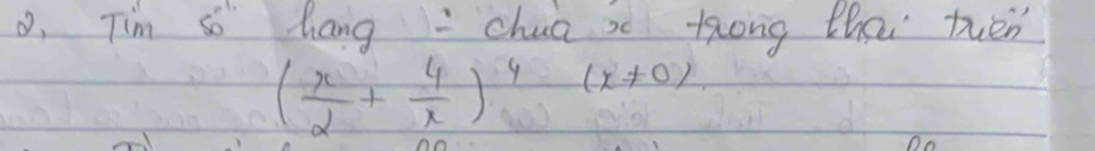 Tim so hang chua s tong thsi tien
( x/2 + 4/x )^4(x!= 0)