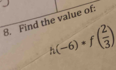 Find the value of:
h(-6)*f( 2/3 )