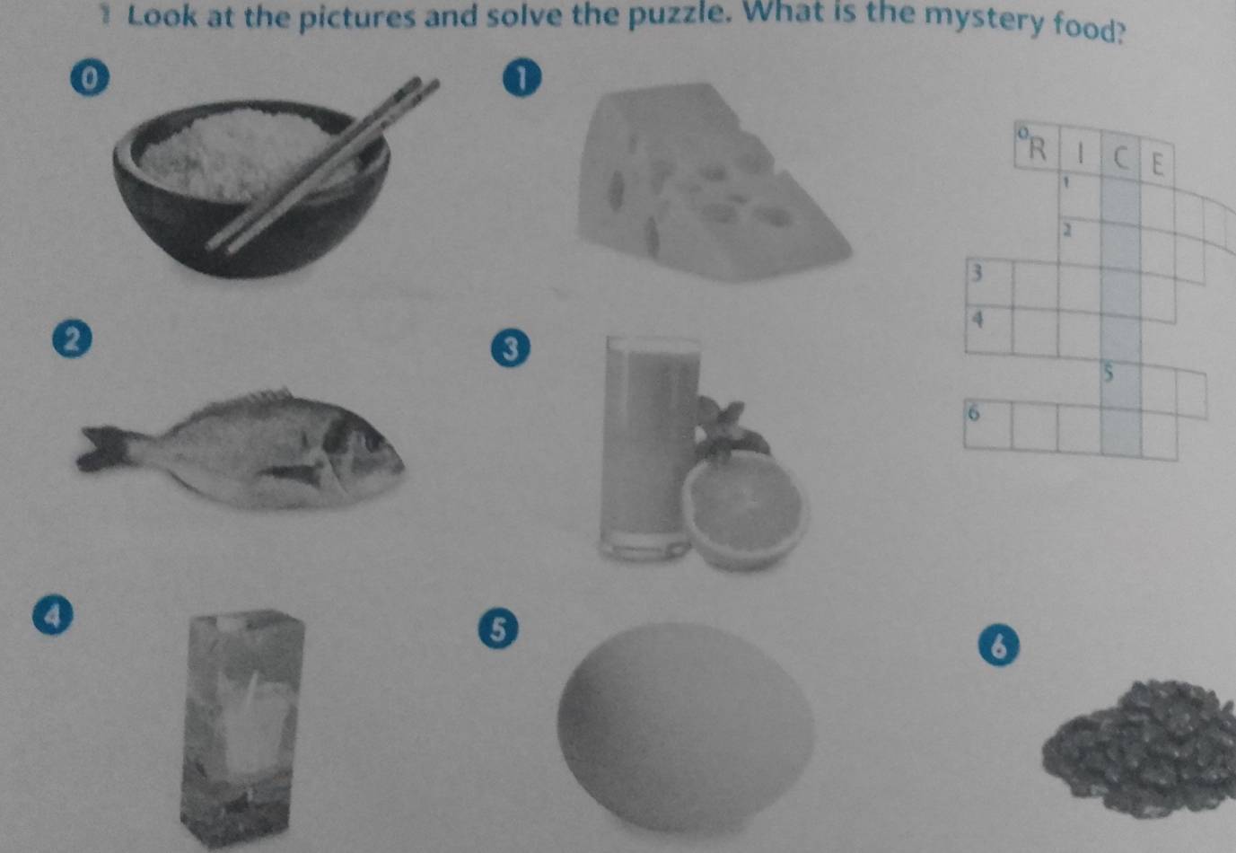 Look at the pictures and solve the puzzle. What is the mystery food? 
o
0
R | C E 
`
2
3
4
5
6
5
6