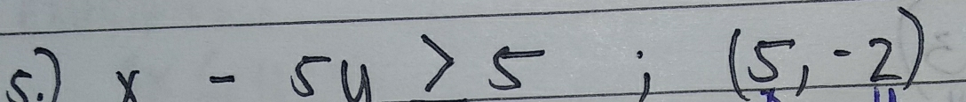 x-5y>5; (5,-2)