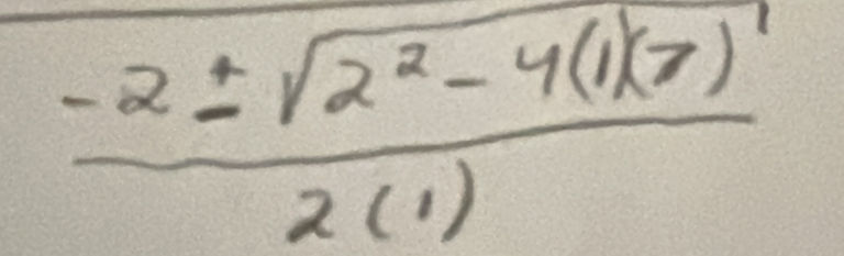  (-2± sqrt(2^2-4(1)(7)))/2(1) 