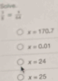 Solve
 3/8 = 1/64 
x=170.7
x=0.01
x=24
x=25