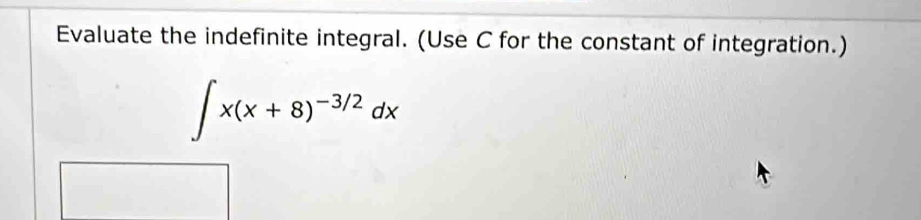 Evaluate the indefinite integral. (Use C for the constant of integration.)
∈t x(x+8)^-3/2dx