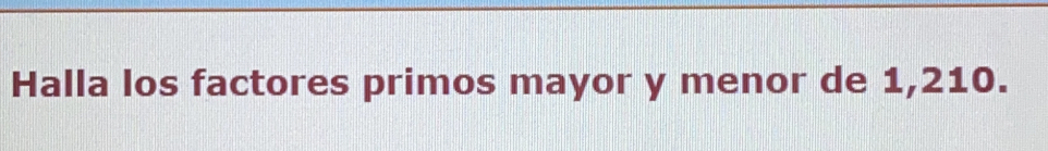 Halla los factores primos mayor y menor de 1,210.