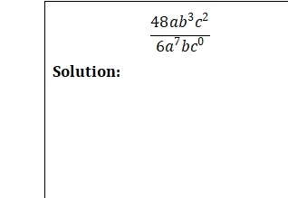  48ab^3c^2/6a^7bc^0 
Solution: