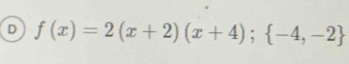 f(x)=2(x+2)(x+4);  -4,-2