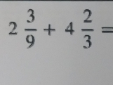 2 3/9 +4 2/3 =