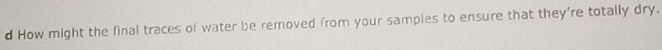 How might the final traces of water be removed from your samples to ensure that they're totally dry.
