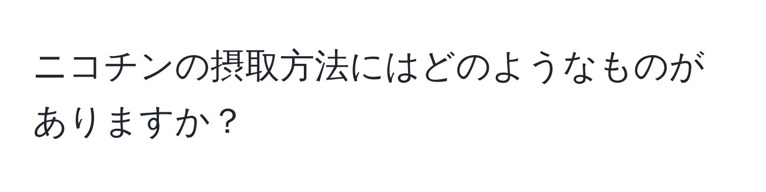 ニコチンの摂取方法にはどのようなものがありますか？