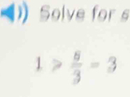 Solve fors
1> 8/3 =3