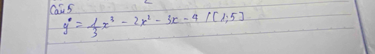 Caus
y°= 4/3 x^3-2x^2-3x-4/(1;5]