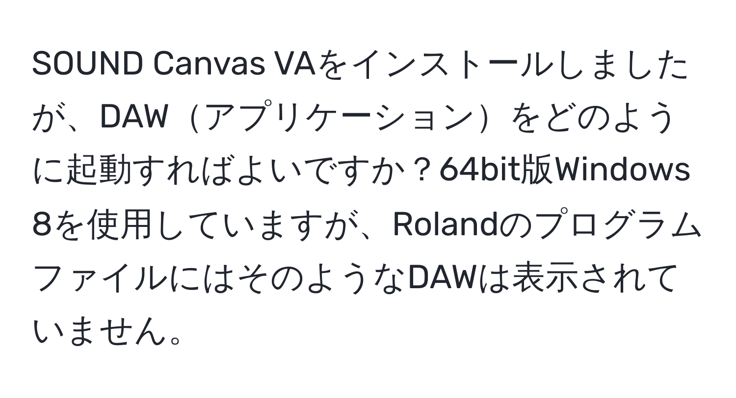 SOUND Canvas VAをインストールしましたが、DAWアプリケーションをどのように起動すればよいですか？64bit版Windows 8を使用していますが、RolandのプログラムファイルにはそのようなDAWは表示されていません。