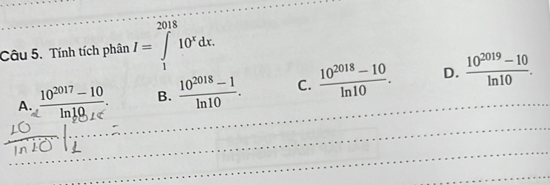 Tính tích phân I=∈tlimits _1^((2018)10^x)dx.
A. 1º'1a 1º B.  (10^(2018)-1)/ln 10 . _C.  (10^(2018)-10)/ln 10 . D.  (10^(2019)-10)/ln 10 . 
_
_
_