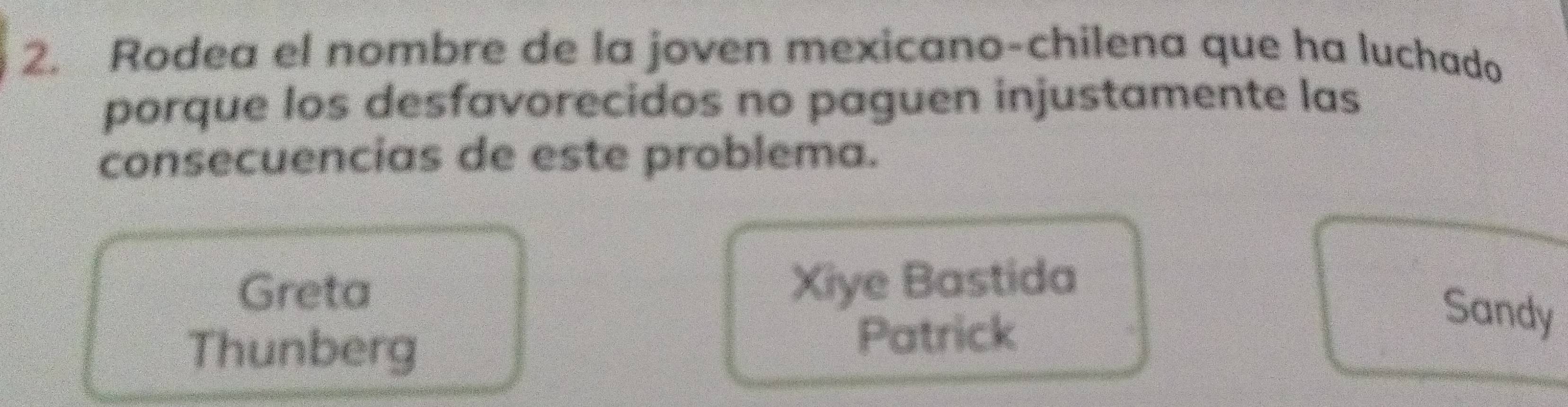 Rodea el nombre de la joven mexicano-chilena que ha luchado
porque los desfavorecidos no paguen injustamente las
consecuencias de este problema.
Greta Xiye Bastida
Thunberg
Patrick
Sandy