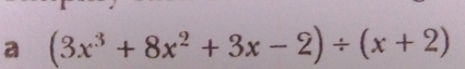 a (3x^3+8x^2+3x-2)/ (x+2)