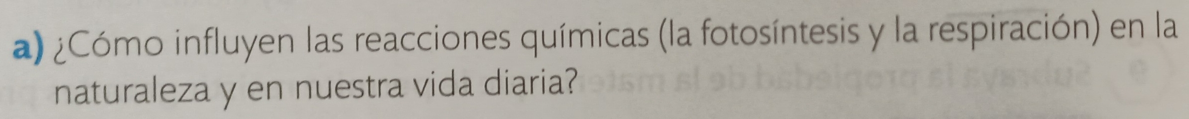¿Cómo influyen las reacciones químicas (la fotosíntesis y la respiración) en la 
naturaleza y en nuestra vida diaria?
