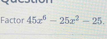 Factor 45x^6-25x^2-25.