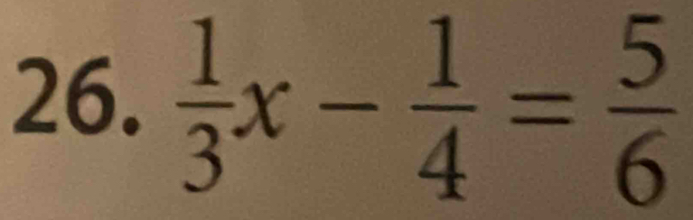  1/3 x- 1/4 = 5/6 